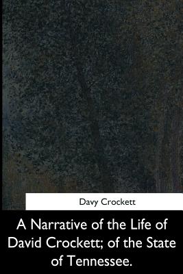 A Narrative of the Life of David Crockett, of the State of Tennessee - Crockett, Davy