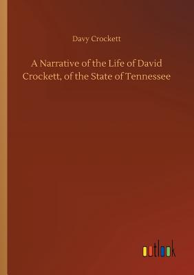 A Narrative of the Life of David Crockett, of the State of Tennessee - Crockett, Davy