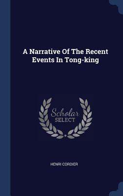 A Narrative Of The Recent Events In Tong-king - Cordier, Henri