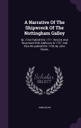 A Narrative Of The Shipwreck Of The Nottingham Galley: &c. First Publish'd In 1711. Revis'd, And Re-printed With Additions In 1727, And Now Re-publish'd In 1730, By John Deane,