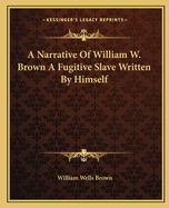 A Narrative Of William W. Brown A Fugitive Slave Written By Himself