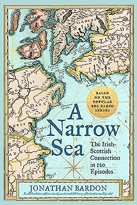 A Narrow Sea: The Irish-Scottish Connection in 120 Episodes - as heard on BBC Radio - Bardon, Jonathan