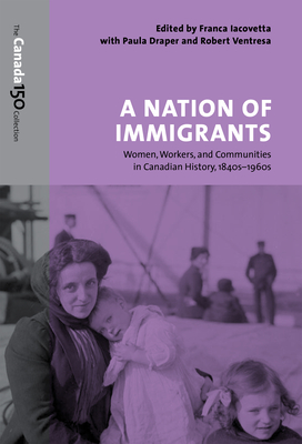 A Nation of Immigrants: Women, Workers, and Communities in Canadian History, 1840s-1960s - Iacovetta, Franca (Editor), and Draper, Paula, PhD (Editor), and Ventresca, Robert (Editor)