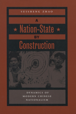 A Nation-State by Construction: Dynamics of Modern Chinese Nationalism - Zhao, Suisheng