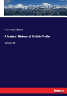 A Natural History of British Moths: Volume IV.