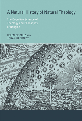 A Natural History of Natural Theology: The Cognitive Science of Theology and Philosophy of Religion - de Cruz, Helen, and de Smedt, Johan