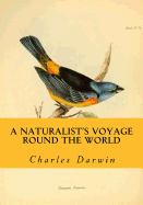 A Naturalist's Voyage Round the World: Journal of Researches Into the Natural History and Geology of the Countries Visited During the Voyage Round the World of H.M.S. Beagle Under the Command of Captain Fitz Roy, R.N.