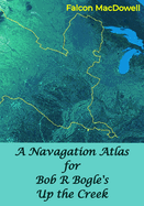 A Navagation Atlas for Bob R Bogle's Up the Creek