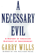 A Necessary Evil: A History of American Distrust of Government - Wills, Garry