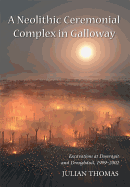 A Neolithic Ceremonial Complex in Galloway: Excavations at Dunragit and Droughduil, 1999-2002
