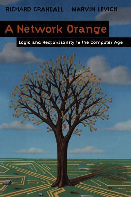 A Network Orange: Logic and Responsibility in the Computer Age - Crandall, Richard, and Rheingold, H (Foreword by), and Levich, Marvin