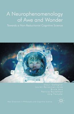A Neurophenomenology of Awe and Wonder: Towards a Non-Reductionist Cognitive Science - Gallagher, Shaun, and Janz, Bruce, and Reinerman, Lauren