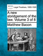 A New Abridgement of the Law. Volume 3 of 8