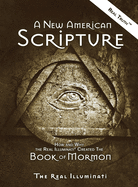 A New American Scripture: How and Why the Real Illuminati(R) Created the Book of Mormon
