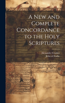 A New and Complete Concordance to the Holy Scriptures - Cruden, Alexander 1699-1770, and Eadie, John 1810-1876 Ed