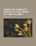 A New and Complete History of the County of York (Volume 1)