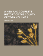 A New and Complete History of the County of York (Volume 1) - Allen, Thomas