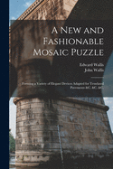A New and Fashionable Mosaic Puzzle: Forming a Variety of Elegant Devices Adapted for Tesselated Pavements &c. &c. &c.