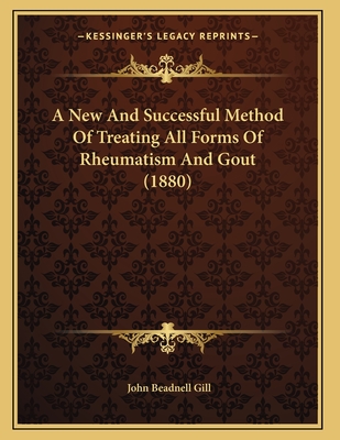 A New and Successful Method of Treating All Forms of Rheumatism and Gout (1880) - Gill, John Beadnell