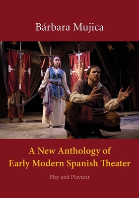 A New Anthology of Early Modern Spanish Theater: Play and Playtext - Mujica, Brbara