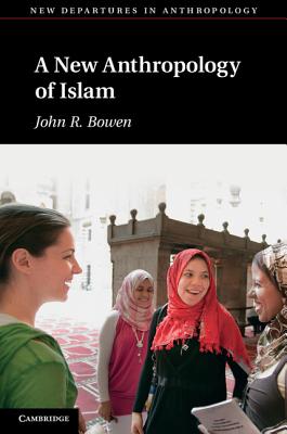 A New Anthropology of Islam - Bowen, John R.
