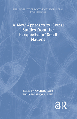 A New Approach to Global Studies from the Perspective of Small Nations - Date, Kiyonobu (Editor), and Laniel, Jean-Franois (Editor)