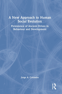 A New Approach to Human Social Evolution: Persistence of Ancient Drives in Behaviour and Development