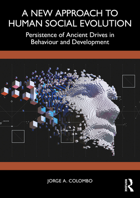 A New Approach to Human Social Evolution: Persistence of Ancient Drives in Behaviour and Development - Colombo, Jorge A