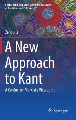 A New Approach to Kant: A Confucian-Marxist's Viewpoint - Li, Zehou, and Allen, Jeanne Haizhen (Translated by), and Ahn, Christopher (Translated by)