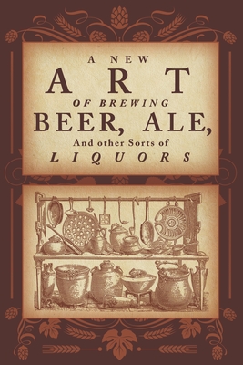 A New Art of Brewing Beer, Ale, and Other Sorts of Liquors: So as to Render Them More Healthfull to the Body and Agreeable to Nature - Tryon, Thomas