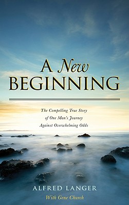 A New Beginning: The Compelling True Story of One Man's Journey Against Overwhelming Odds - Langer, Alfred, and Church, Gene