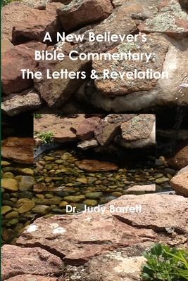 A New Believer's Bible Commentary: The Letters & Revelation - Barrett, Judy, Dr.