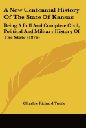 A New Centennial History Of The State Of Kansas: Being A Full And Complete Civil, Political And Military History Of The State (1876)