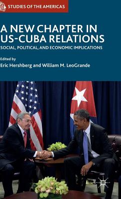 A New Chapter in Us-Cuba Relations: Social, Political, and Economic Implications - Hershberg, Eric (Editor), and Leogrande, William M (Editor)