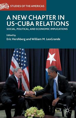 A New Chapter in Us-Cuba Relations: Social, Political, and Economic Implications - Hershberg, Eric (Editor), and Leogrande, William M (Editor)