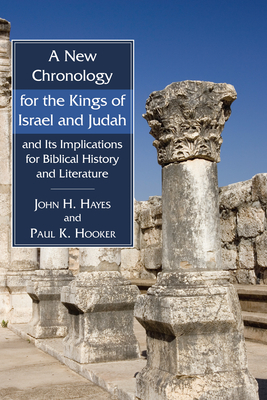 A New Chronology for the Kings of Israel and Judah and Its Implications for Biblical History and Literature - Hayes, John H, and Hooker, Paul K