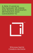 A New Classical Dictionary Of Greek And Roman Biography, Mythology And Geography V2