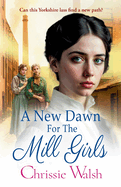 A New Dawn for the Mill Girls: A heart-tugging historical saga from Chrissie Walsh