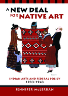 A New Deal for Native Art: Indian Arts and Federal Policy, 1933-1943