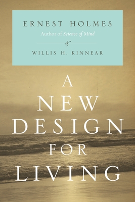 A New Design for Living - Holmes, Ernest, and Kinnear, Willis H