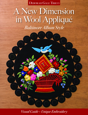A New Dimension in Wool Appliqu - Baltimore Album Style: Visual Guide - Unique Embroidery - Tirico, Deborah Gale