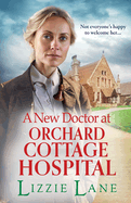 A New Doctor at Orchard Cottage Hospital: A BRAND NEW emotional historical saga series from BESTSELLER Lizzie Lane for 2024