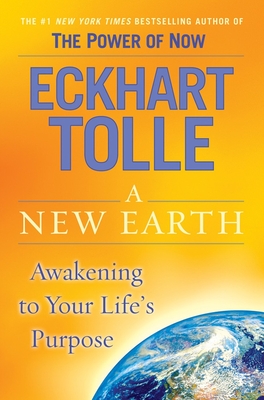 A New Earth: Awakening to Your Life's Purpose - Tolle, Eckhart