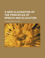 A New Elucidation of the Principles of Speech and Elocution