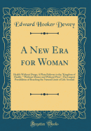 A New Era for Woman: Health Without Drugs; A Plain Pathway to the "kingdom of Health," "without Money and Without Price," the Largest Possibilities of Reaching the Natural Limit of Life Assured (Classic Reprint)