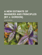 A New Estimate of Manners and Principles by J. Gordon