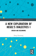 A New Exploration of Hegel's Dialectics I: Origin and Beginning