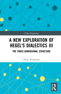 A New Exploration of Hegel's Dialectics III: The Three-Dimensional Structure