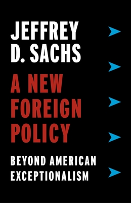 A New Foreign Policy: Beyond American Exceptionalism - Sachs, Jeffrey D