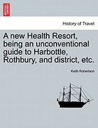 A New Health Resort, Being an Unconventional Guide to Harbottle, Rothbury, and District, Etc.